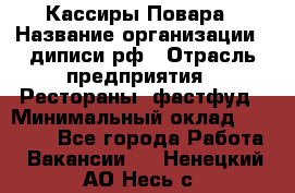 Кассиры Повара › Название организации ­ диписи.рф › Отрасль предприятия ­ Рестораны, фастфуд › Минимальный оклад ­ 24 000 - Все города Работа » Вакансии   . Ненецкий АО,Несь с.